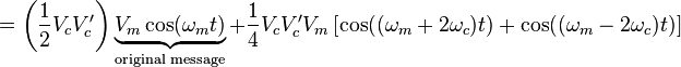 = \left(\frac{1}{2}V_c V'_c\right)\underbrace{V_m \cos(\omega_m t)}_{\text{original message}} + \frac{1}{4}V_c V'_c V_m \left[\cos((\omega_m + 2\omega_c)t) + \cos((\omega_m - 2\omega_c)t)\right]