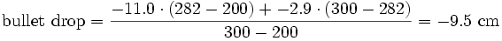 \mbox{bullet drop}= \frac{-11.0\cdot(282-200)+ -2.9\cdot(300-282)}{300-200}= -9.5 \mbox{ cm} 