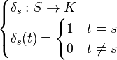 \begin{cases} \delta_s : S \to K \\ \delta_s(t) =  \begin{cases} 1 & t =s \\ 0 & t \neq s \end{cases} \end{cases} 