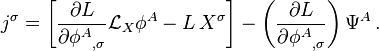 
j^\sigma = 
\left[\frac{\partial L}{\partial {\phi^A}_{,\sigma}} \mathcal{L}_X \phi^A - L \, X^\sigma\right]
- \left(\frac{\partial L}{\partial {\phi^A}_{,\sigma}} \right) \Psi^A\,.
