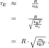 
\begin{matrix}
\tau_E & \approx & \frac{R}{v_{th}} \\
\\
 & = & \frac{R}{\sqrt{\frac{k_{\rm B} T}{m_i}}} \\
\\
 & = & R \cdot \sqrt{\frac{m_i}{k_{\rm B} T}} \mbox{ .} \\
\end{matrix}
