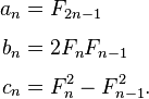 
\begin{align}
a_n & = F_{2n-1} \\[4pt]
b_n & = 2 F_n F_{n-1} \\[4pt]
c_n & = F_n^2 - F_{n-1}^2.
\end{align}
