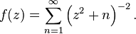 
f(z) = \sum_{n=1}^\infty \left(z^2 + n\right)^{-2}.
