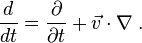 \frac{d}{dt} = \frac{ \partial }{ \partial t } + \vec{v} \cdot \nabla \; .