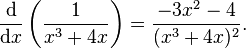 \frac{\mathrm d}{\mathrm dx}\left(\frac{1}{x^3 + 4x}\right) = \frac{-3x^2 - 4}{(x^3 + 4x)^2}.