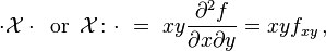 \cdot\mathcal{X}\cdot\,\text{ or }\,\mathcal{X}\colon\cdot \  = \  xy\frac{\partial^2 f}{\partial x\partial y} = xy f_{xy}\,,