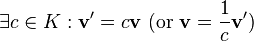 \exist c\in K: \mathbf{v}' = c\mathbf{v}\text{ (or }\mathbf{v} = \frac{1}{c}\mathbf{v}'\text{)}