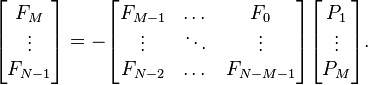 
\begin{bmatrix}
 F_{M} \\
 \vdots \\
 F_{N-1}
\end{bmatrix}
=
-\begin{bmatrix}
 F_{M-1} & \dots & F_{0} \\
 \vdots & \ddots & \vdots \\
 F_{N-2} & \dots & F_{N-M-1}
\end{bmatrix}
\begin{bmatrix}
 P_1 \\
 \vdots \\
 P_M
\end{bmatrix}.
