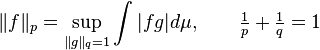 \|f\|_{p}=\sup _{\|g\|_{q}=1}\int |fg|d\mu ,\qquad {\tfrac {1}{p}}+{\tfrac {1}{q}}=1