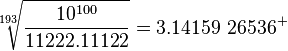 \sqrt[193]{\frac{10^{100}}{11222.11122}} = 3.14159\ 26536^+