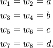 
\begin{align}
w_1=w_2&=a\\
w_3=w_4&=b\\
w_5=w_6&=c\\
w_7=w_8&=d.
\end{align}
