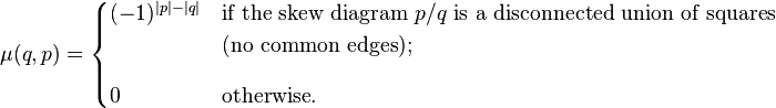  \mu(q,p) = \begin{cases} (-1)^{|p| - |q|} & \text{if the skew diagram }p/q\text{ is a disconnected union of squares} \\
& \text{(no common edges);} \\[10pt]
0 & \text{otherwise}. \end{cases} 