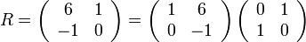 \textstyle R = \left( \begin{array}{cc} 6 & 1 \\ -1 & 0 \end{array} \right) = \left( \begin{array}{cc} 1 & 6 \\ 0 & -1 \end{array} \right) \left( \begin{array}{cc} 0 & 1 \\ 1 & 0 \end{array} \right)