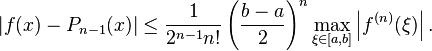 \left|f(x) - P_{n-1}(x)\right| \le \frac{1}{2^{n - 1}n!} \left(\frac{b-a}{2}\right)^n \max_{\xi \in [a,b]} \left|f^{(n)} (\xi)\right|.