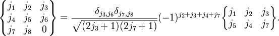 
  \begin{Bmatrix}
    j_1 & j_2 & j_3\\
    j_4 & j_5 & j_6\\
    j_7 & j_8 & 0
  \end{Bmatrix}
   = 
   \frac{\delta_{j_3,j_6} \delta_{j_7,j_8}}{\sqrt{(2j_3+1)(2j_7+1)}}
   (-1)^{j_2+j_3+j_4+j_7}
  \begin{Bmatrix}
    j_1 & j_2 & j_3\\
    j_5 & j_4 & j_7
  \end{Bmatrix}.
