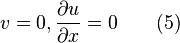 v=0,  {{\partial u }\over{\partial x }}=0  \qquad(5)  