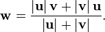 \mathbf{w} = \frac{
\left|\mathbf{u}\right| \mathbf{v} +
\left|\mathbf{v}\right| \mathbf{u}}
{\left|\mathbf{u}\right| +
\left|\mathbf{v}\right|}.