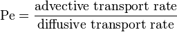 \mathrm{Pe} = \dfrac{ \mbox{advective transport rate} }{ \mbox{diffusive transport rate} }