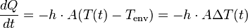  \frac{d Q}{d t} = - h \cdot A(T(t)- T_{\text{env}}) =  - h \cdot A \Delta T(t)\quad 