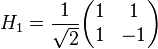 H_1=\frac{1}{\sqrt{2}}\begin{pmatrix} 1 & 1 \\ 1 & -1 \end{pmatrix}