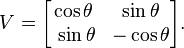  V = 
\begin{bmatrix} \cos \theta & \sin \theta \\ 
\ \sin \theta  &  - \cos \theta 
\end{bmatrix}. 