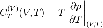 C^{(V)}_T(V,T)=T \left.\frac{\partial p}{\partial T}\right|_{(V,T)}\ 