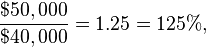 \frac{\$50,000}{\$40,000} = 1.25 = 125\%,