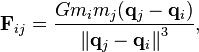 \mathbf{F}_{ij}
   = \frac{G m_i m_j (\mathbf{q}_j - \mathbf{q}_i)}{\left\| \mathbf{q}_j - \mathbf{q}_i\right\|^3}, 