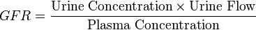 GFR = \frac { \mbox{Urine Concentration} \times \mbox{Urine Flow} }{ \mbox{Plasma Concentration} }