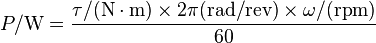  P / {\rm W} = \frac{ \tau / {\rm (N \cdot m)} \times 2 \pi {\rm (rad/rev)} \times \omega / {\rm (rpm)} } {60} 