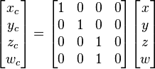 
\begin{bmatrix} x_c \\ y_c \\ z_c \\ w_c \end{bmatrix} = 
 \begin{bmatrix} 1 & 0 & 0 & 0 \\ 0 & 1 & 0 & 0 \\ 0 & 0 & 1 & 0 \\ 0 & 0 & 1 & 0 \end{bmatrix} \begin{bmatrix} x \\ y \\ z \\ w \end{bmatrix}
