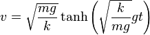  v=\sqrt{\frac{mg}{k}} \tanh \left( \sqrt{\frac{k}{mg}} g t\right)