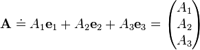 \mathbf{A} \doteq \!\, A_1 \mathbf{e}_1 + A_2 \mathbf{e}_2 + A_3 \mathbf{e}_3 = \begin{pmatrix}
A_1 \\
A_2 \\
A_3 \\
\end{pmatrix} 