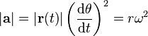  |\mathbf{a}| = |\mathbf{r}(t)| \left ( \frac {\mathrm{d} \theta}{\mathrm{d}t} \right) ^2 = r {\omega}^2\ 