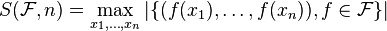 S(\mathcal{F},n) = \max_{x_1,\ldots, x_n} |\{(f(x_1), \ldots, f(x_n)), f \in \mathcal{F}\}|