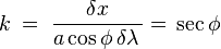 \quad k\;=\;\dfrac{\delta x}{a\cos\phi\,\delta\lambda\,}=\,\sec\phi\qquad\qquad{}