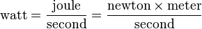 \text{watt} = \frac{\text{joule}}{\text{second}} = \frac{\text{newton}\times\text{meter}}{\text{second}}