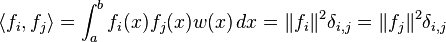 \langle f_i, f_j \rangle=\int_a^b f_i(x) f_j(x) w(x)\,dx=\|f_i\|^2\delta_{i,j}=\|f_j\|^2\delta_{i,j}