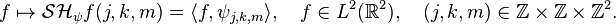  f \mapsto \mathcal{SH}_\psi f(j, k, m) = \langle f, \psi_{j,k,m} \rangle, \quad f \in L^2(\R^2), \quad (j, k, m) \in \Z \times \Z \times \Z^2. 