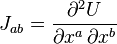  J_{ab} = \frac{\partial^2 U}{\partial x^a \, \partial x^b}