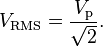 V_{\mathrm{RMS}} = {V_\mathrm{p} \over {\sqrt 2}}.