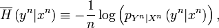 
\overline{H}\left(  y^{n}|x^{n}\right)     \equiv-\frac{1}{n}\log\left(
p_{Y^{n}|X^{n}}\left(  y^{n}|x^{n}\right)  \right)  ,