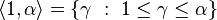  \langle 1, \alpha \rangle = \{ \gamma \ :\ 1 \le \gamma \le \alpha\}