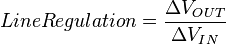  Line Regulation = {\Delta V_{OUT} \over \Delta V_{IN}} 