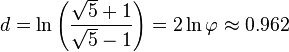  d = \ln\left(\frac{\sqrt 5 + 1}{\sqrt 5 - 1}\right)= 2\ln\varphi\approx 0.962