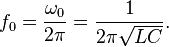 f_0 = { \omega_0 \over 2 \pi } = {1 \over {2 \pi \sqrt{LC}}}. 