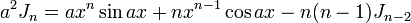 a^2J_n=ax^n \sin{ax} + nx^{n-1} \cos{ax} - n(n-1) J_{n-2} \,\!