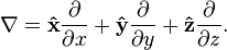 \nabla = \mathbf{\hat{x}} {\partial \over \partial x}  + \mathbf{\hat{y}} {\partial \over \partial y} + \mathbf{\hat{z}} {\partial \over \partial z}.