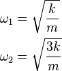 \begin{align}
  \omega_1 &= \sqrt{\frac{k}{m}} \\
  \omega_2 &= \sqrt{\frac{3 k}{m}}
\end{align}