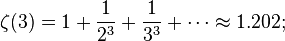 \zeta(3) = 1 + \frac{1}{2^3} + \frac{1}{3^3} + \cdots \approx 1.202;\!